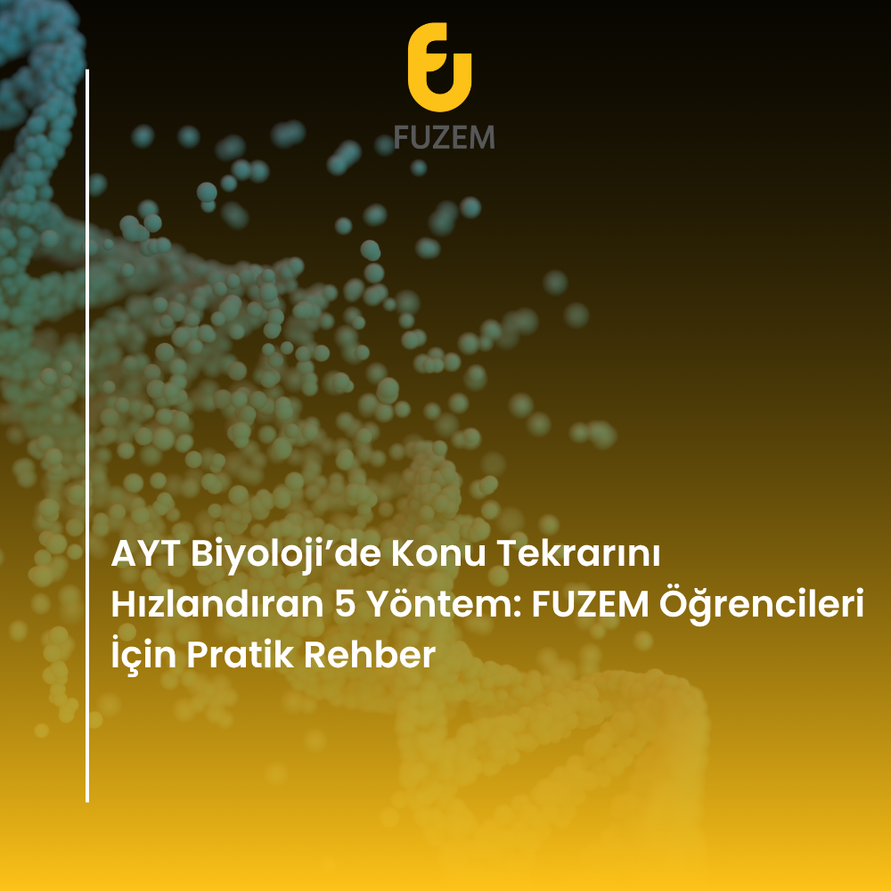 AYT Biyoloji’de Konu Tekrarını Hızlandıran 5 Yöntem: FUZEM Öğrencileri İçin Pratik Rehber