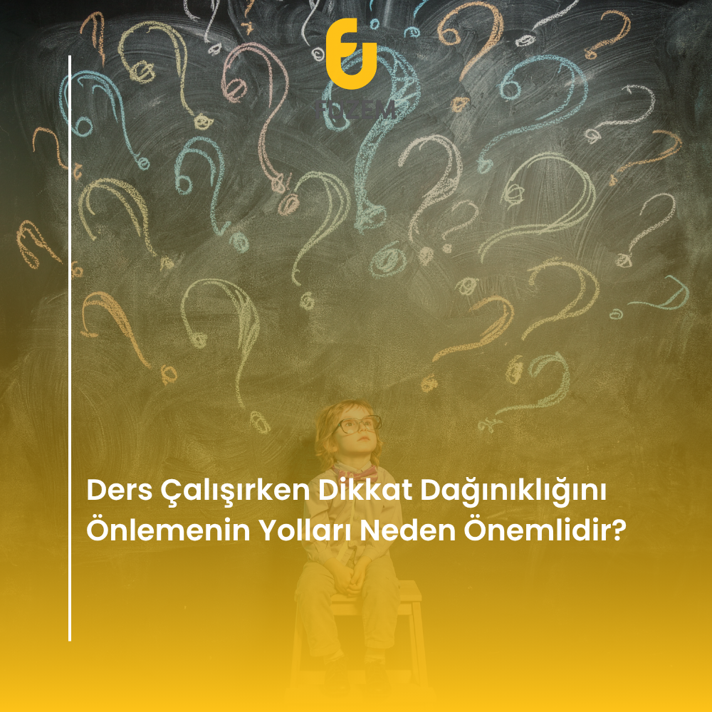 Ders Çalışırken Dikkat Dağınıklığını Önlemenin Yolları Neden Önemlidir?