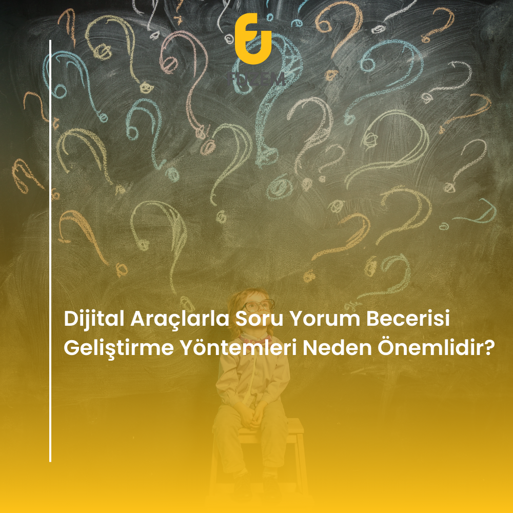 Dijital Araçlarla Soru Yorum Becerisi Geliştirme Yöntemleri Neden Önemlidir?