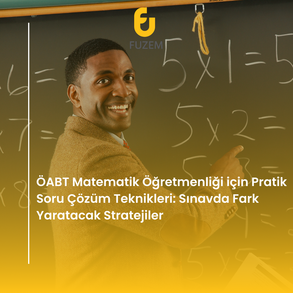 ÖABT Matematik Öğretmenliği için Pratik Soru Çözüm Teknikleri: Sınavda Fark Yaratacak Stratejiler
