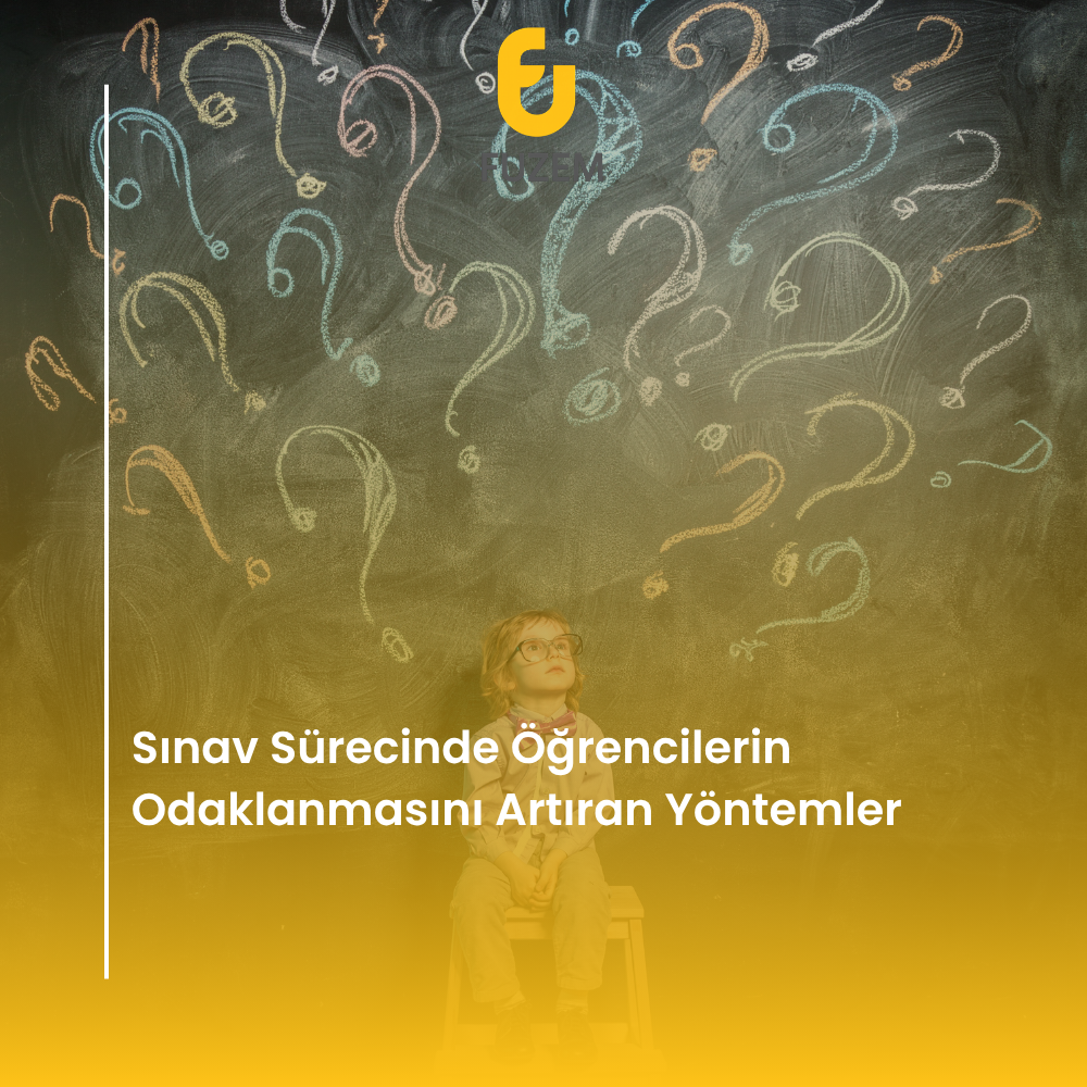 Sınav Sürecinde Öğrencilerin Odaklanmasını Artıran Yöntemler