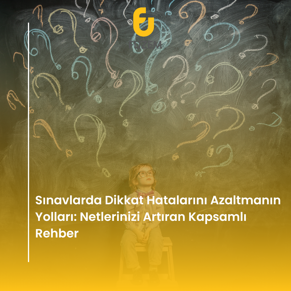Sınavlarda Dikkat Hatalarını Azaltmanın Yolları: Netlerinizi Artıran Kapsamlı Rehber