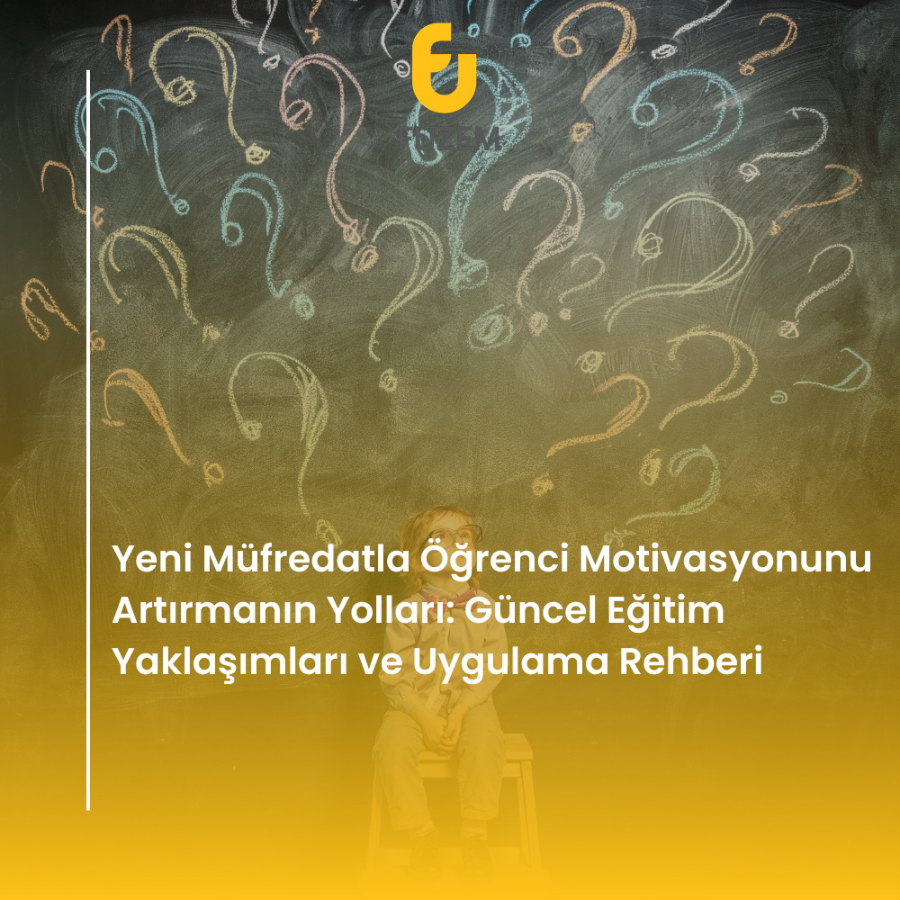 Yeni Müfredatla Öğrenci Motivasyonunu Artırmanın Yolları: Güncel Eğitim Yaklaşımları ve Uygulama Rehberi