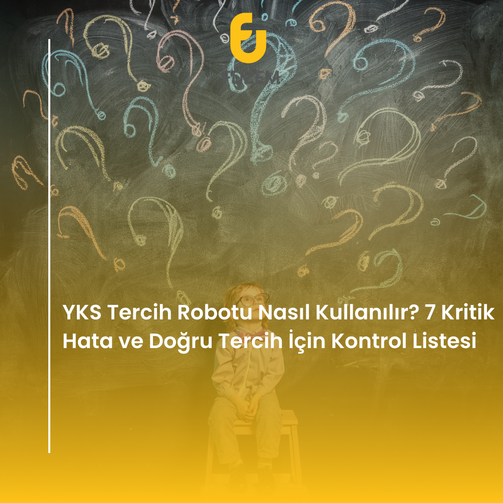 YKS Tercih Robotu Nasıl Kullanılır? 7 Kritik Hata ve Doğru Tercih İçin Kontrol Listesi
